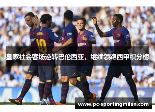 皇家社会客场逆转巴伦西亚，继续领跑西甲积分榜